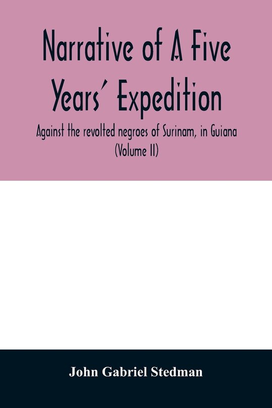 Front cover_Narrative of a five years' expedition, against the revolted negroes of Surinam, in Guiana, on the wild coast of South America; from the year 1772, to 1777
