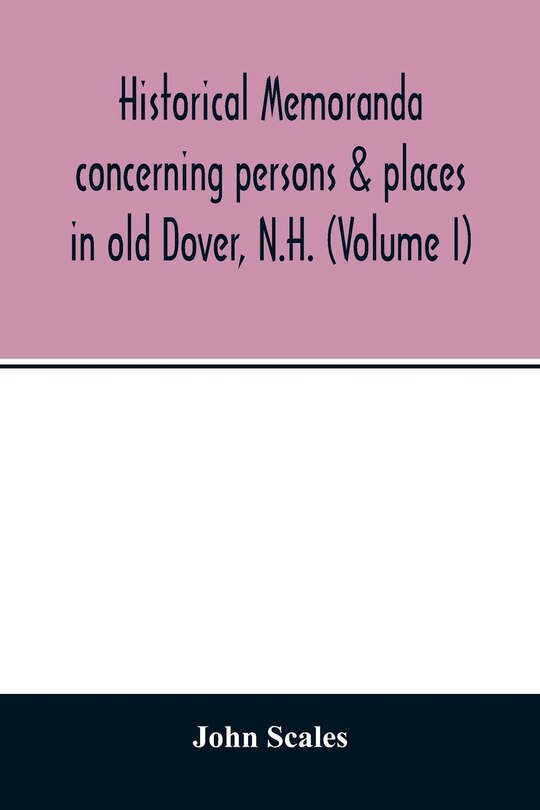 Front cover_Historical memoranda concerning persons & places in old Dover, N.H. (Volume I)