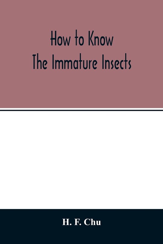Front cover_How to know the immature insects; an illustrated key for identifying the orders and families of many of the immature insects with suggestions for collecting, rearing and studying them