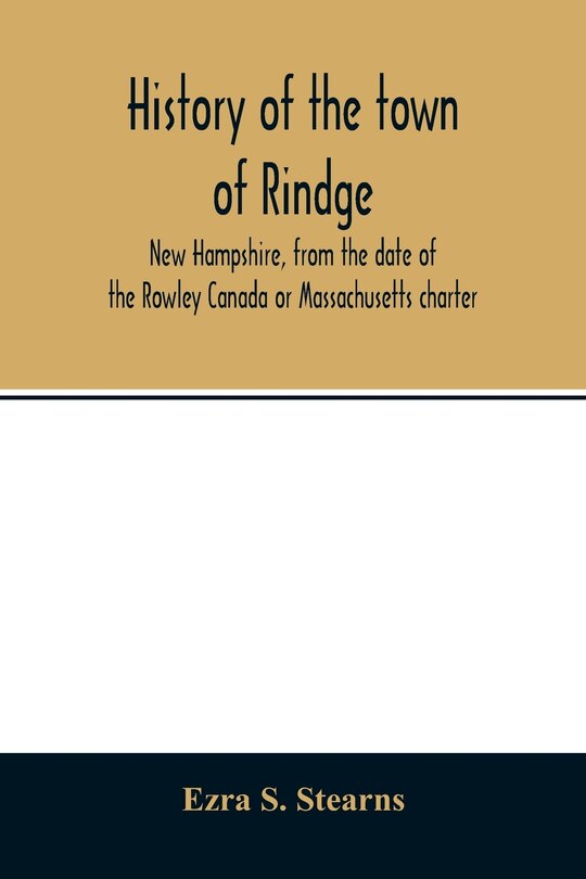 Front cover_History of the town of Rindge, New Hampshire, from the date of the Rowley Canada or Massachusetts charter, to the present time, 1736-1874, with a genealogical register of the Rindge families