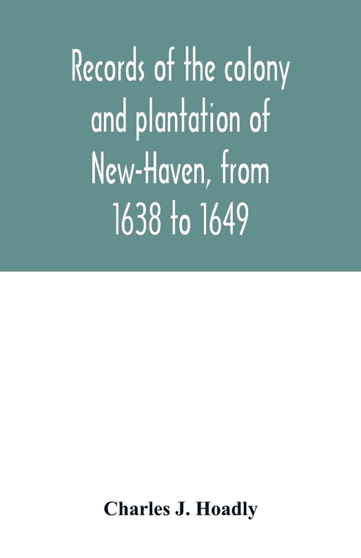 Couverture_Records of the colony and plantation of New-Haven, from 1638 to 1649