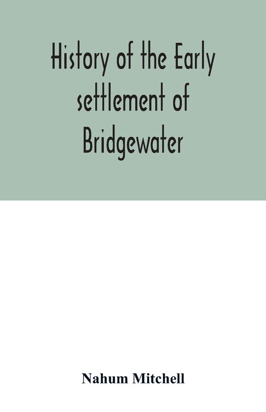 Couverture_History of the early settlement of Bridgewater, in Plymouth county, Massachusetts, including an extensive Family register