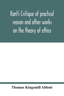 Front cover_Kant's Critique of practical reason and other works on the theory of ethics