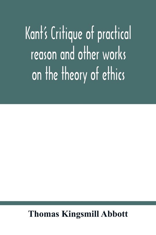 Front cover_Kant's Critique of practical reason and other works on the theory of ethics