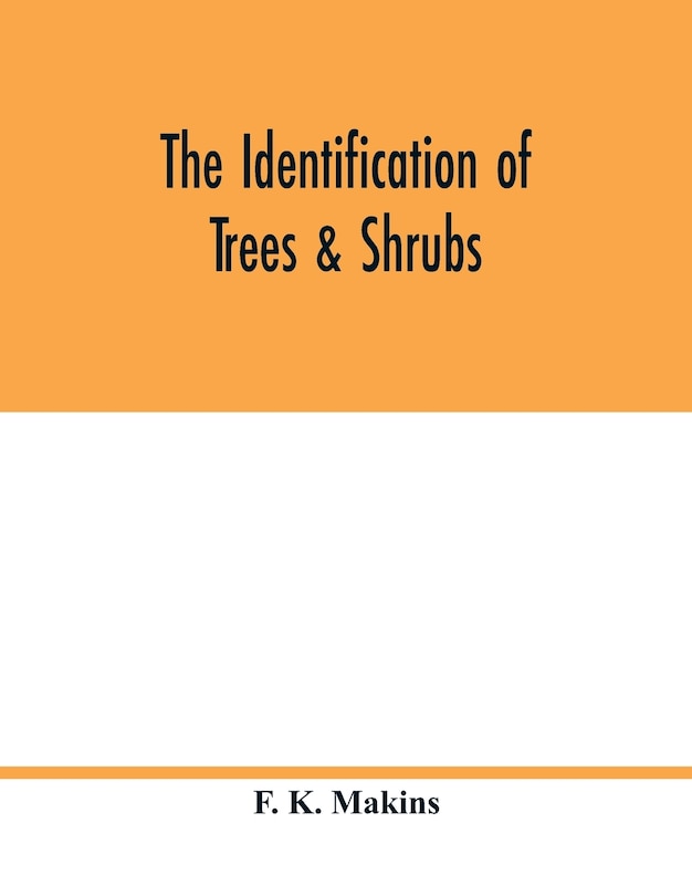 Front cover_The identification of trees & shrubs; how to recognize, without previous knowledge of botany, wild or garden trees and shrubs native to the north temperate zone