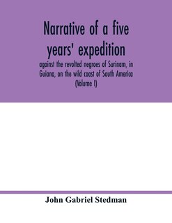 Front cover_Narrative of a five years' expedition, against the revolted negroes of Surinam, in Guiana, on the wild coast of South America; from the year 1772, to 1777