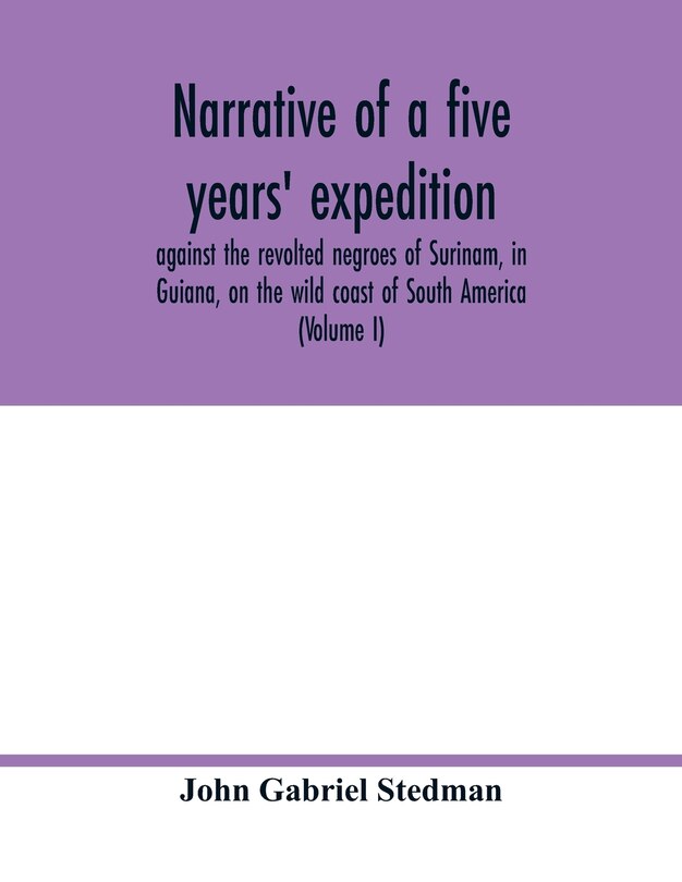 Front cover_Narrative of a five years' expedition, against the revolted negroes of Surinam, in Guiana, on the wild coast of South America; from the year 1772, to 1777
