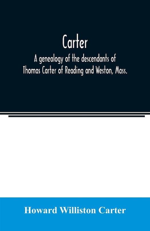 Front cover_Carter, a genealogy of the descendants of Thomas Carter of Reading and Weston, Mass., and of Hebron and Warren, Ct. Also some account of the descendants of his brothers, Eleazer, Daniel, Ebenezer and Ezra, sons of Thomas Carter and grandsons of Rev. Thoma