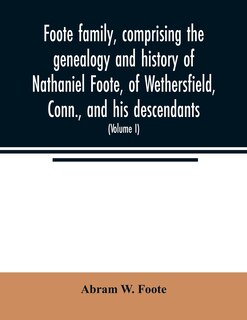 Front cover_Foote family, comprising the genealogy and history of Nathaniel Foote, of Wethersfield, Conn., and his descendants; also a partial record of descendants of Pasco Foote of Salem, Mass., Richard Foote of Stafford County, Va., and John Foote of New York City