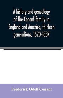 Front cover_A history and genealogy of the Conant family in England and America, thirteen generations, 1520-1887