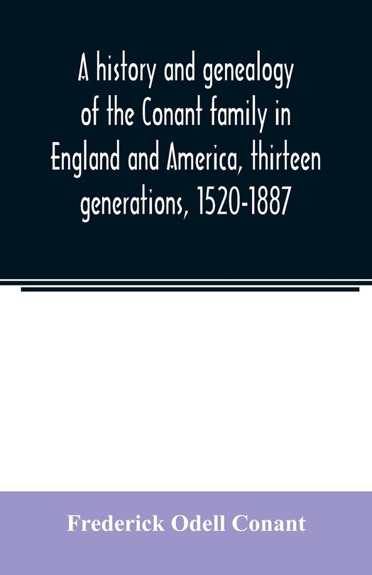 Front cover_A history and genealogy of the Conant family in England and America, thirteen generations, 1520-1887