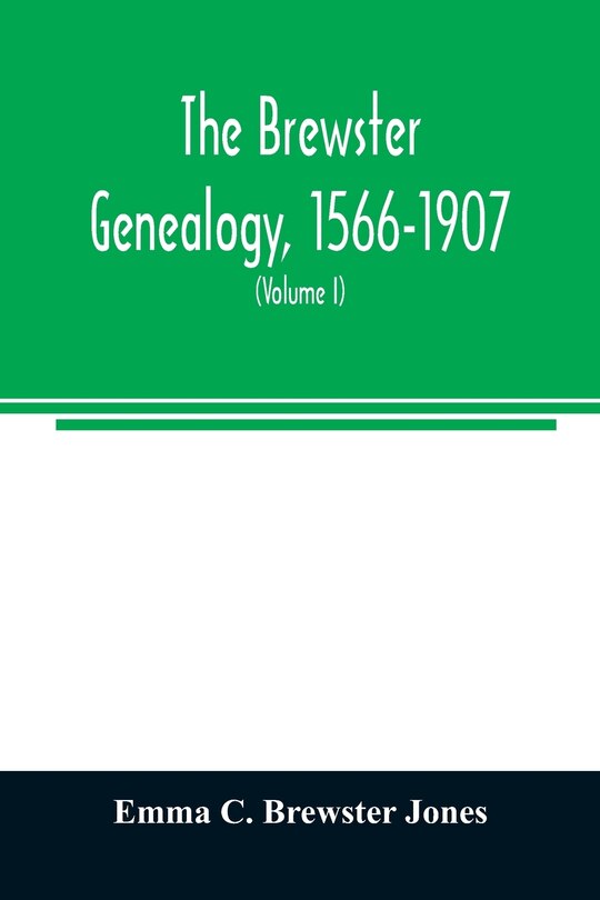 Couverture_The Brewster genealogy, 1566-1907; a record of the descendants of William Brewster of the Mayflower. ruling elder of the Pilgrim church which founded Plymouth colony in 1620 (Volume I)