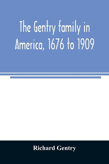The Gentry Family In America, 1676 To 1909: Including Notes On The Following Families Related To The Gentrys: Claiborne, Harris, Hawkins, Robin