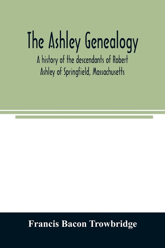 Front cover_The Ashley genealogy. A history of the descendants of Robert Ashley of Springfield, Massachusetts