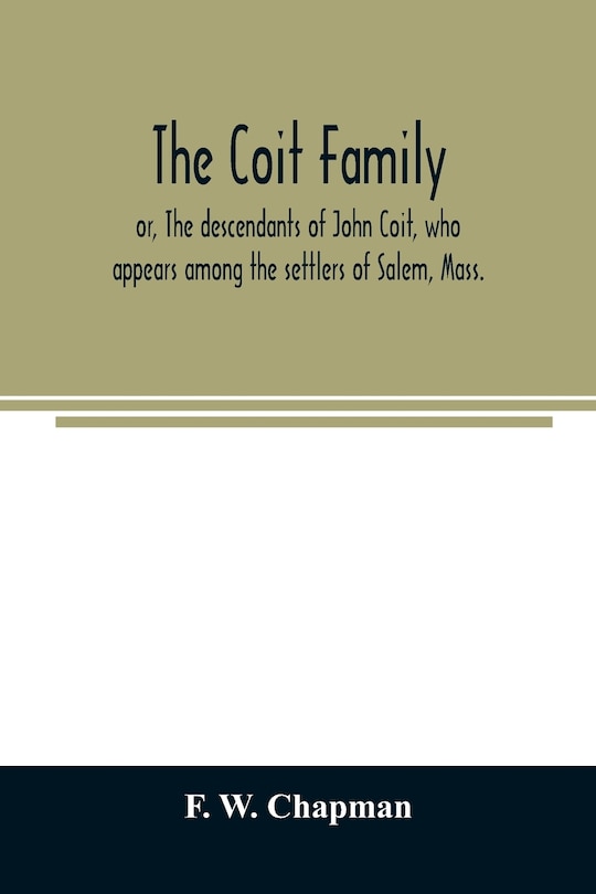 Couverture_The Coit family; or, The descendants of John Coit, who appears among the settlers of Salem, Mass., in 1638, at Gloucester in 1644, and at New London, Conn., in 1650
