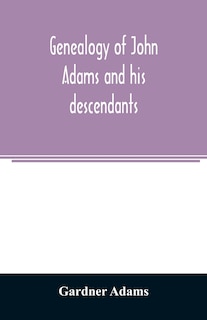Front cover_Genealogy of John Adams and his descendants; with notes and incidents