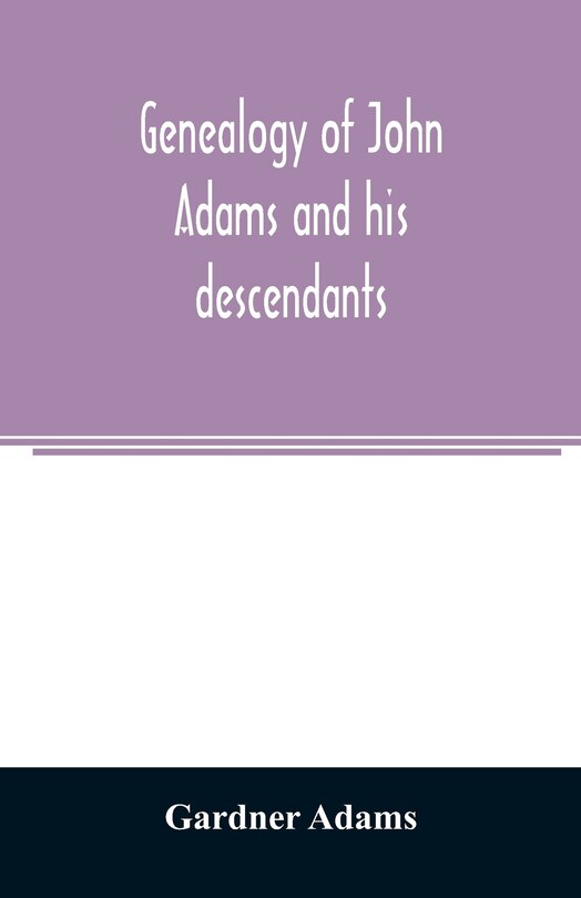 Front cover_Genealogy of John Adams and his descendants; with notes and incidents