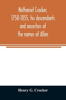Couverture_Nathaniel Crocker, 1758-1855, his descendants and ancestors of the names of Allen, Blood, Bragg, Brewster, Bursley, Chase, Davis, Fairbanks, Gates, George, Gordon, Harding, Howland, Jennison, Kendall, Lewis, Lincoln, Lothrop, Morton, Parks, Prence, Rice,