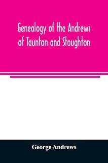 Front cover_Genealogy of the Andrews of Taunton and Stoughton, Mass., descendants of John and Hannah Andrews, of Boston, Massachusetts, 1656 to 1886