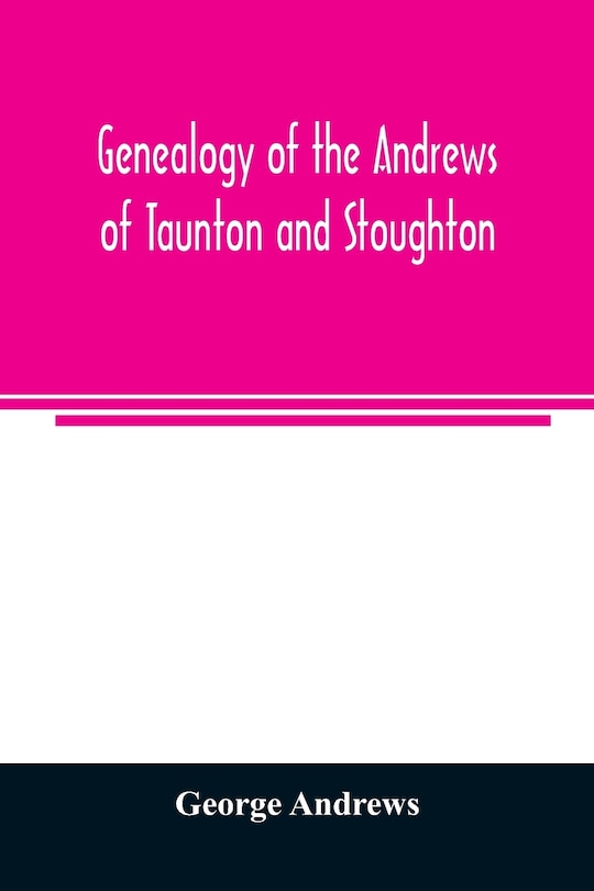 Front cover_Genealogy of the Andrews of Taunton and Stoughton, Mass., descendants of John and Hannah Andrews, of Boston, Massachusetts, 1656 to 1886