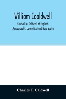 Couverture_William Coaldwell, Caldwell or Coldwell of England, Massachusetts, Connecticut and Nova Scotia