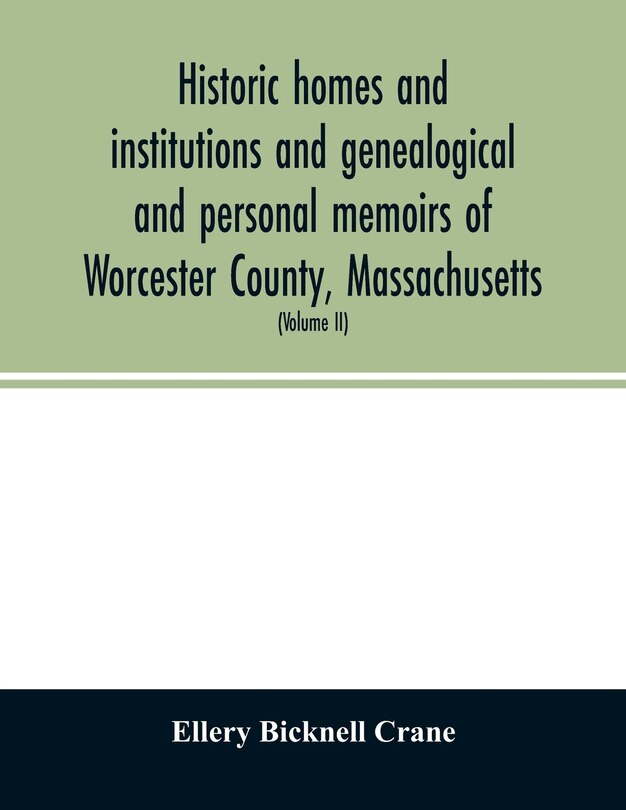 Front cover_Historic homes and institutions and genealogical and personal memoirs of Worcester County, Massachusetts