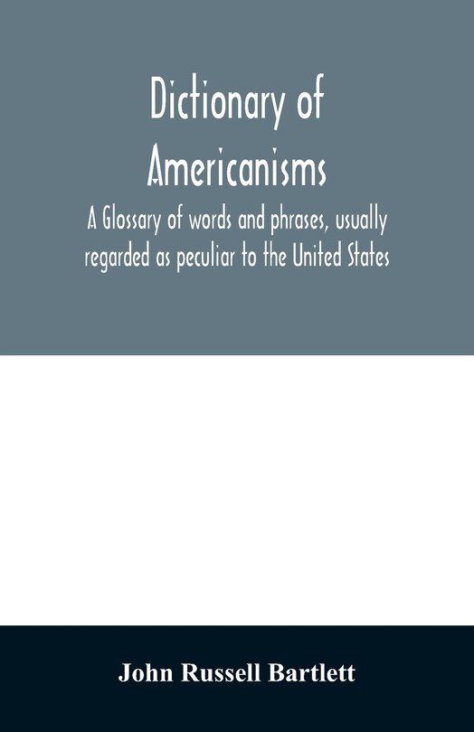 Front cover_Dictionary of Americanisms. A glossary of words and phrases, usually regarded as peculiar to the United States