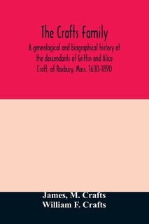 Front cover_The Crafts family. A genealogical and biographical history of the descendants of Griffin and Alice Craft, of Roxbury, Mass. 1630-1890