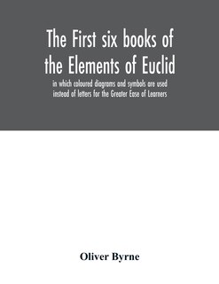 Couverture_The first six books of the Elements of Euclid, in which coloured diagrams and symbols are used instead of letters for the Greater Ease of Learners