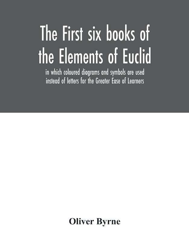 Couverture_The first six books of the Elements of Euclid, in which coloured diagrams and symbols are used instead of letters for the Greater Ease of Learners