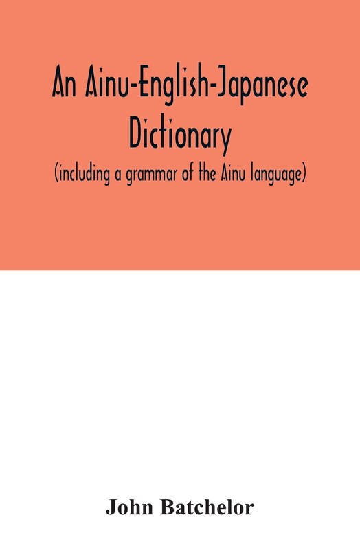 Couverture_An Ainu-English-Japanese dictionary (including a grammar of the Ainu language)