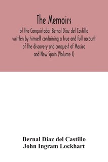 Couverture_The Memoirs, of the Conquistador Bernal Diaz del Castillo written by himself containing a true and full account of the discovery and conquest of Mexico and New Spain (Volume I)