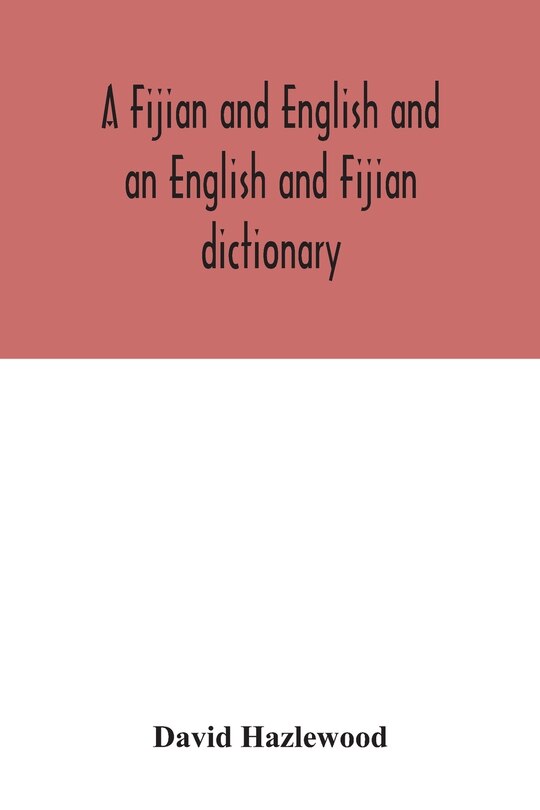 Couverture_A Fijian and English and an English and Fijian dictionary, with examples of common and peculiar modes of expression and uses of words, also, containing brief hints on native customs, proverbs, the native names of natural productions, and notices of the Is