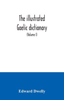 Couverture_The illustrated Gaelic dictionary, specially designed for beginners and for use in schools, including every Gaelic word in all the other Gaelic dictionaries and printed books, as well as an immense number never in print before (Volume I)