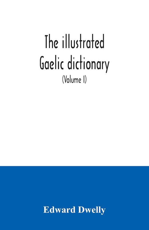 Couverture_The illustrated Gaelic dictionary, specially designed for beginners and for use in schools, including every Gaelic word in all the other Gaelic dictionaries and printed books, as well as an immense number never in print before (Volume I)