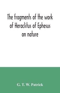Front cover_The fragments of the work of Heraclitus of Ephesus on nature; translated from the Greek text of Bywater, with an introduction historical and critical