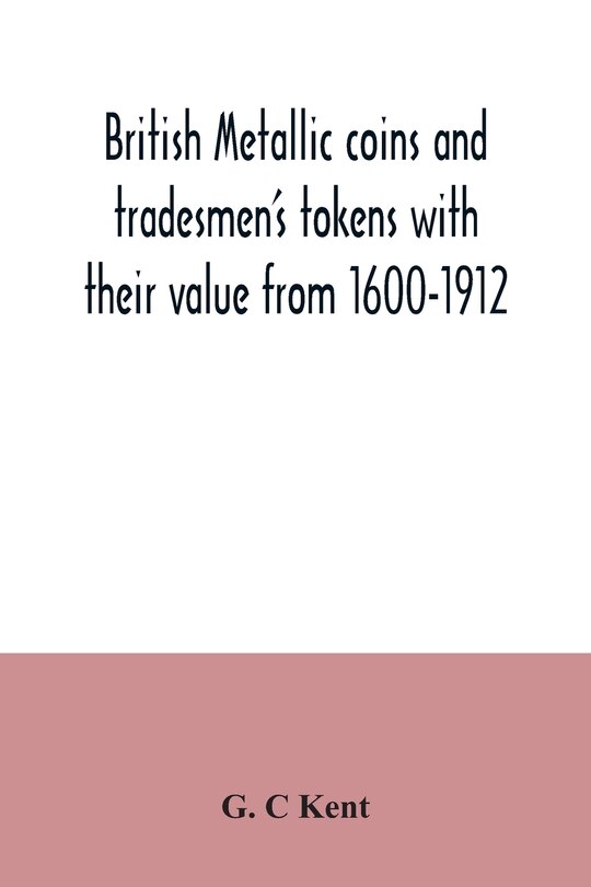 Front cover_British metallic coins and tradesmen's tokens with their value from 1600-1912