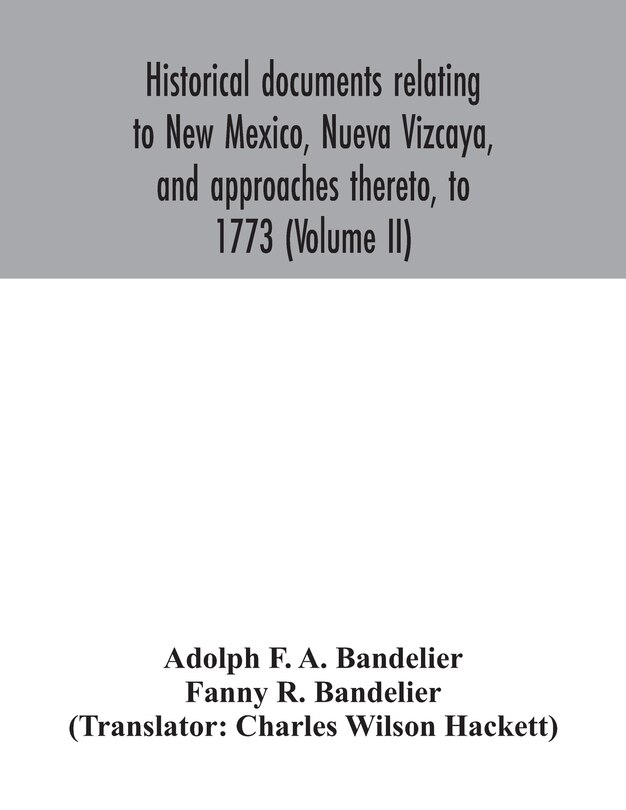 Front cover_Historical documents relating to New Mexico, Nueva Vizcaya, and approaches thereto, to 1773 (Volume II)