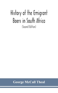 Front cover_History of the emigrant Boers in South Africa; or The wanderings and wars of the emigrant farmers from their leaving the Cape Colony to the acknowledgment of their independence by Great Britain (Second Edition)