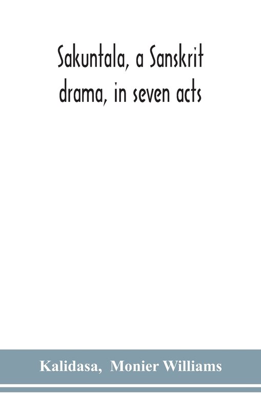 Front cover_Sakuntala, a Sanskrit drama, in seven acts; the Deva-Nagari recension of the Text, Notes, Critical and Explanatory