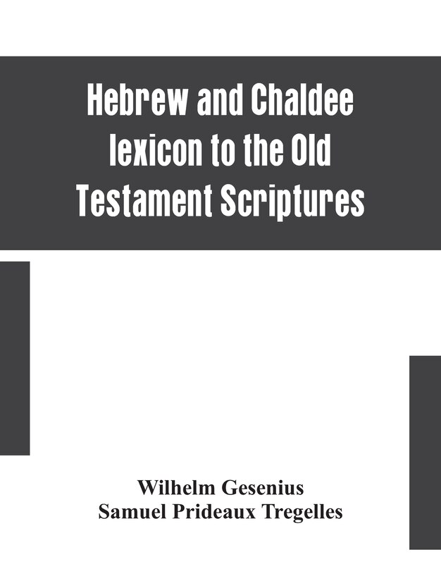 Hebrew And Chaldee Lexicon To The Old Testament Scriptures; Translated, With Additions, And Corrections From The Author's Thesaurus And Other Works