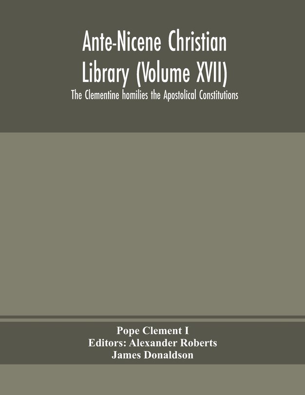 Front cover_Ante-nicene Christian Library (volume Xvii) The Clementine Homilies The Apostolical Constitutions