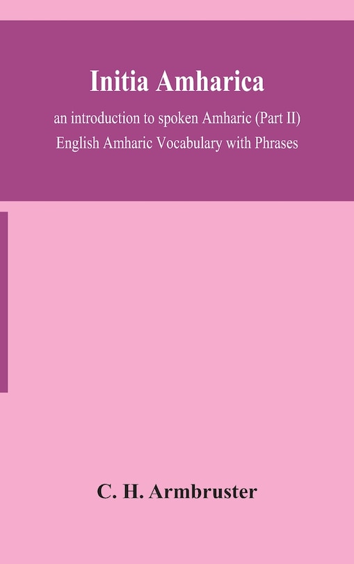 Front cover_Initia amharica; an introduction to spoken Amharic (Part II) English Amharic Vocabulary with Phrases