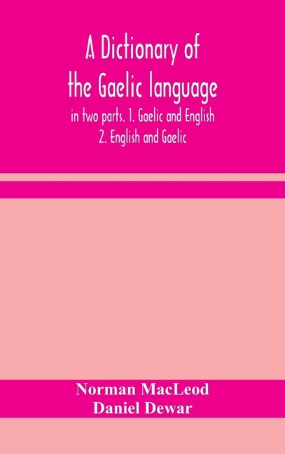 A Dictionary Of The Gaelic Language, In Two Parts. 1. Gaelic And English. - 2. English And Gaelic