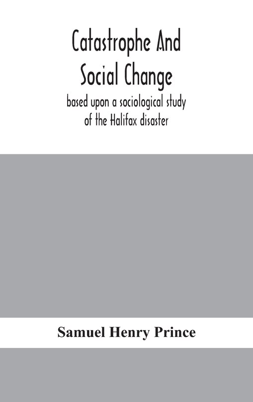 Catastrophe And Social Change: Based Upon A Sociological Study Of The Halifax Disaster