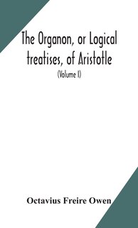 Couverture_The Organon, or Logical treatises, of Aristotle. With introduction of Porphyry. Literally translated, with notes, syllogistic examples, analysis, and introduction (Volume I)