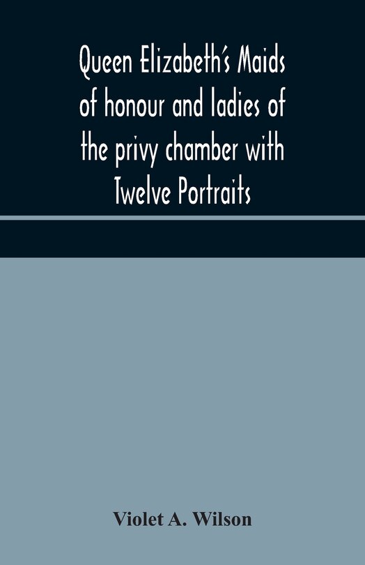 Couverture_Queen Elizabeth's maids of honour and ladies of the privy chamber with Twelve Portraits
