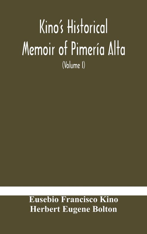 Couverture_Kino's historical memoir of Pimería Alta; a contemporary account of the beginnings of California, Sonora, and Arizona (Volume I)