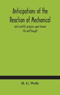Anticipations Of The Reaction Of Mechanical And Scientific Progress Upon Human Life And Thought