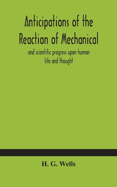 Anticipations Of The Reaction Of Mechanical And Scientific Progress Upon Human Life And Thought